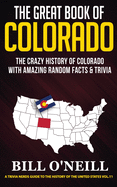 The Great Book of Colorado: The Crazy History of Colorado with Amazing Random Facts & Trivia
