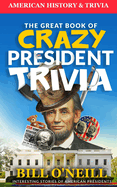 The Great Book of Crazy President Trivia: Interesting Stories of American Presidents