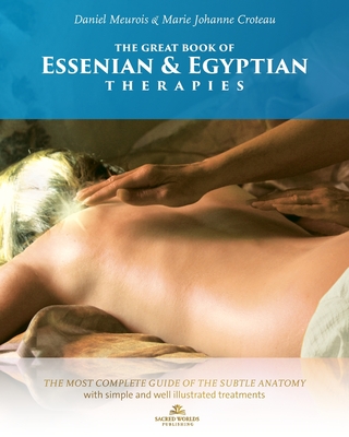 The Great Book of Essenian and Egyptian Therapies: The Most Complete Guide of the Subtle Anatomy with Simple and Will Illustrated Treatments - Croteau, Marie Johanne, and Meurois, Daniel