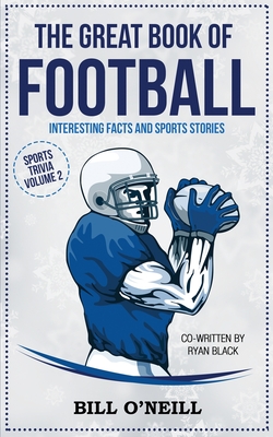 The Great Book of Football: Interesting Facts and Sports Stories - O'Neill, Bill, and Black, Ryan