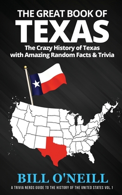 The Great Book of Texas: The Crazy History of Texas with Amazing Random Facts & Trivia - O'Neill, Bill