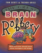 The Great Brain Robbery: What Everyone Should Know About Teenagers and Drugs