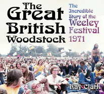 The Great British Woodstock: The Incredible Story of the Weeley Festival 1971