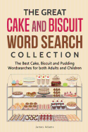 The Great Cake and Biscuit Word Search Collection: The Best Cake, Biscuit and Pudding Wordsearches for Both Adults and Children