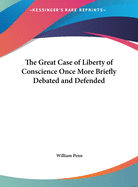 The Great Case of Liberty of Conscience Once More Briefly Debated and Defended