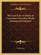 The Great Case of Liberty of Conscience Once More Briefly Debated and Defended