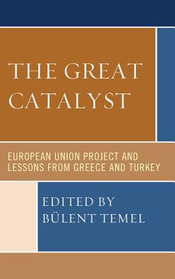 The Great Catalyst: European Union Project and Lessons from Greece and Turkey - Temel, Blent (Editor), and Akrivopoulou, Christina (Contributions by), and Dalamagas, Basil (Contributions by)