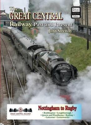 The Great Central Railway: Past and Present - Stretton, John