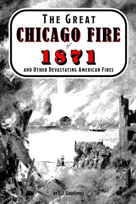 The Great Chicago Fire of 1871 and Other Devastating American Fires - Goodspeed, E J