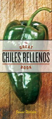 The Great Chiles Rellenos Book: [A Cookbook] - Wilder, Janos, and Smith, Laurie (Photographer)