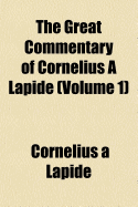 The Great Commentary of Cornelius ? Lapide; Volume 1