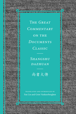 The Great Commentary on the Documents Classic / Shangshu Dazhuan - Lin, Fan (Translated by), and Vankeerberghen, Griet (Translated by), and Nylan, Michael (Editor)