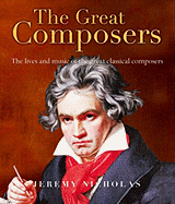 The Great Composers: The Lives and Music of the Great Classical Composers - Nicholas, Jeremy
