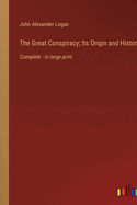 The Great Conspiracy; Its Origin and History: Complete - in large print