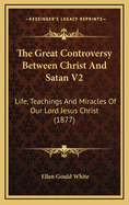 The Great Controversy Between Christ and Satan V2: Life, Teachings and Miracles of Our Lord Jesus Christ (1877)