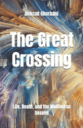 The Great Crossing: Life, Death, and the Multiverse Unseen