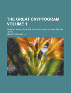 The Great Cryptogram: Francis Bacon's Cipher in the So-Called Shakespeare Plays; Volume 1