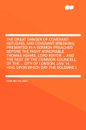 The Great Danger of Covenant-Refusing, and Covenant-Breaking; Presented in a Sermon Preached Before the Right Honorable Thomas Adams, Lord Mayor ... and the Rest of the Common-Councell of the ... City of London, Jan. 14. 1645. Upon Which Day the...