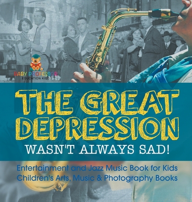 The Great Depression Wasn't Always Sad! Entertainment and Jazz Music Book for Kids Children's Arts, Music & Photography Books - Baby Professor