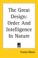 The Great Design: Order and Intelligence in Nature - Mason, Frances