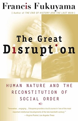 The Great Disruption: Human Nature and the Reconstitution of Social Order - Fukuyama, Francis