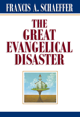 The Great Evangelical Disaster - Schaeffer, Francis A