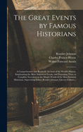 The Great Events by Famous Historians; a Comprehensive and Readable Account of the World's History, Emphasizing the More Important Events, and Presenting These as Complete Narratives in the Master-words of the Most Eminent Historians. Supervising...; 11