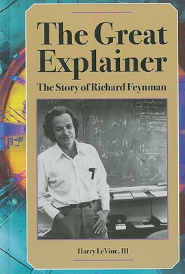 The Great Explainer: The Story of Richard Feynman - LeVine, Harry, III