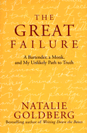 The Great Failure: A Bartender, a Monk, and My Unlikely Path to Truth - Goldberg, Natalie