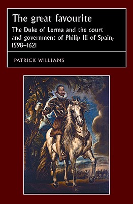 The Great Favourite: The Duke of Lerma and the Court and Government of Philip III of Spain, 1598-1621 - Williams, Patrick