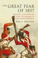 The Great Fear of 1857: Rumours, Conspiracies and the Making of the Indian Uprising - Wagner, Kim A.