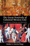 The Great Festivals of Colonial Mexico City: Performing Power and Identity
