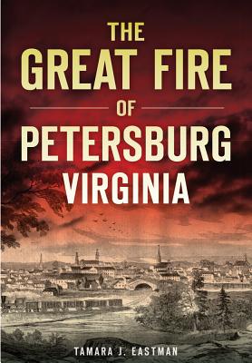 The Great Fire of Petersburg, Virginia - Eastman, Tamara J