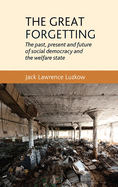 The Great Forgetting: The Past, Present and Future of Social Democracy and the Welfare State