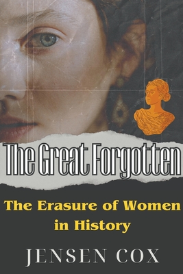 The Great Forgotten: The Erasure of Women in History - Cox, Jensen