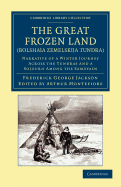 The Great Frozen Land (Bolshaia Zemelskija Tundra): Narrative of a Winter Journey across the Tundras and a Sojourn among the Samoyads