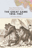 The Great Game, 1856-1907: Russo-British Relations in Central and East Asia