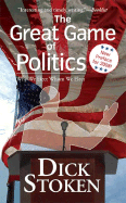 The Great Game of Politics: Why We Elect Whom We Elect - Stoken, Dick