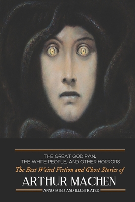 The Great God Pan, The White People, and Other Horrors: The Best Weird Fiction and Ghost Stories of Arthur Machen - Kellermeyer, M Grant (Introduction by), and Machen, Arthur