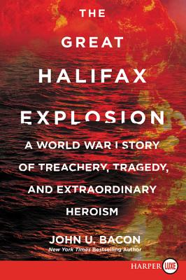 The Great Halifax Explosion: A World War I Story of Treachery, Tragedy, and Extraordinary Heroism - Bacon, John U