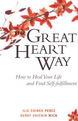 The Great Heart Way: How to Heal Your Life and Find Self-Fulfillment - Perez, Ilia Shinko, and Wick, Gerry Shishin