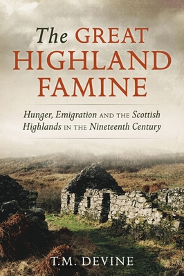 The Great Highland Famine: Hunger, Emigration and the Scottish Highlands in the Nineteenth Century - Devine, Tom M.