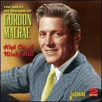 The Great Hit Sounds of Gordon Macrae: High On a Windy Hill - Gordon Macrae