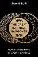 The Great Imperial Hangover: How Empires Have Shaped the World