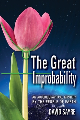 The Great Improbability: An Autobiographical Mystery by the People of Earth - Sayre, David