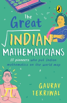 The Great Indian Mathematicians: 15 Pioneers Who Put Indian Mathematics on the World Map | With fun facts, Maths tricks & bonus chapter on the story of zero | Non-fiction, Biographies, Puffin Books - Tekriwal, Gaurav