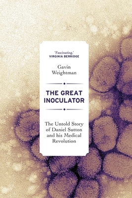 The Great Inoculator: The Untold Story of Daniel Sutton and his Medical Revolution - Weightman, Gavin