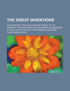 The Great Inventions: Their History, from the Earliest Period to the Present. Their Influence on Civilization, Accompanied by Sketches of Lives of the Principal Investors