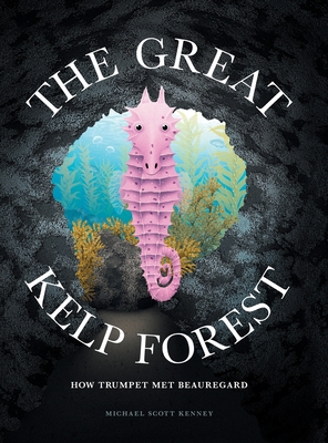 The Great Kelp Forest: How Trumpet Met Beauregard - Kenney, Michael Scott