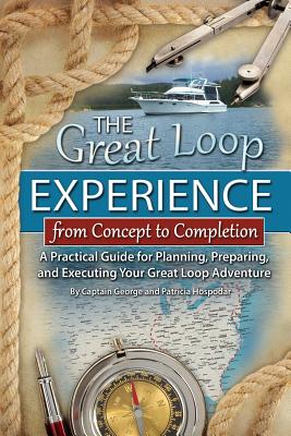 The Great Loop Experience - From Concept to Completion: A Practical Guide for Planning, Preparing and Executing Your Great Loop Adventure - Hospodar, and Hospodar, Patricia